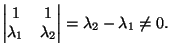 $\displaystyle \begin{vmatrix}
1 &1\\  \lambda_1 &\lambda_2
\end{vmatrix}=\lambda_2-\lambda_1\ne 0.$