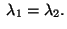$ \;\lambda_1=\lambda_2.$