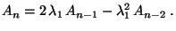 $\displaystyle A_n=2\,\lambda_1\,A_{n-1}-\lambda_1^2\,A_{n-2}\;.$