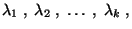 $\displaystyle \lambda_1\;,\;\lambda_2\;,\;\ldots\;,\;\lambda_k\;,$