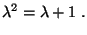 $\displaystyle \lambda^2=\lambda+1\;.$