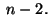 $ \;n-2.\;$