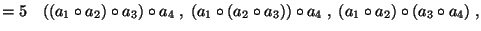 $\displaystyle =5\quad ((a_1\circ a_2)\circ a_3)\circ a_4\;,\;(a_1\circ(a_2\circ a_3))\circ a_4\;,\;(a_1\circ a_2)\circ (a_3\circ a_4)\;,$