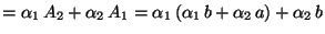 $\displaystyle =\alpha_1\,A_2+\alpha_2\,A_1=\alpha_1\,(\alpha_1\,b+\alpha_2\,a)+\alpha_2\,b$