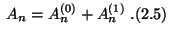 $\displaystyle \;A_n=A_n^{(0)}+A_n^{(1)}\;.\eqno{(2.5)}$