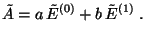 $\displaystyle \tilde A=a\,\tilde E^{(0)}+b\,\tilde E^{(1)}\;.$