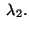 $ \;\lambda_2.$