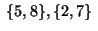 $\;\{5,8\}, \{2,7\}\;$