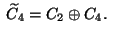$\;\widetilde C_4=C_2\oplus C_4.\;$