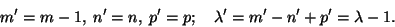 \begin{displaymath}m' = m -1,\; n' = n,\; p' = p;\quad \lambda'=m'-n'+p'=\lambda-1.\end{displaymath}