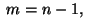 $\;m = n -1,\;$